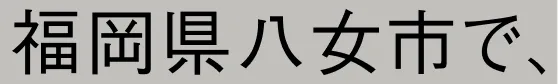 福岡県八女市で、