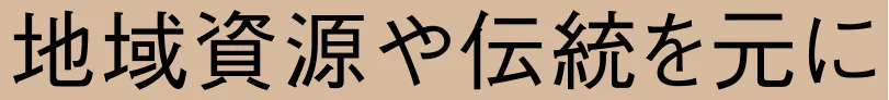 地域資源や伝統を元に